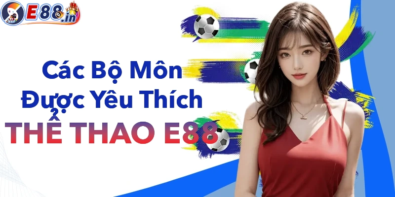 Các bộ môn được yêu thích nhất tại thể thao E88