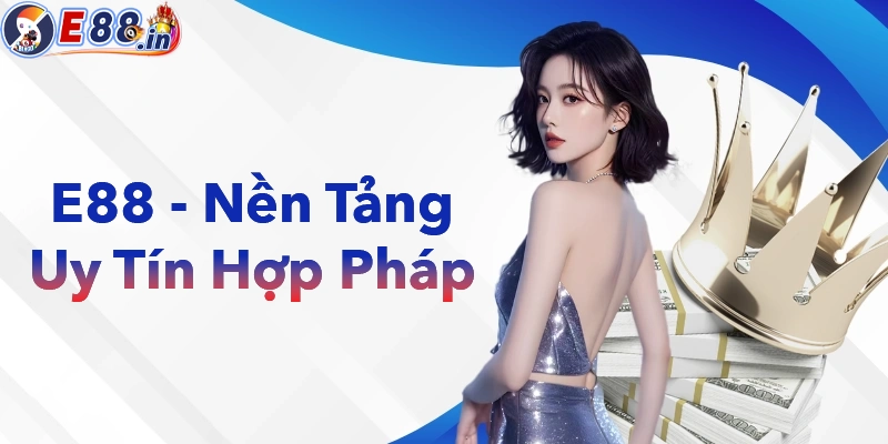 Giới thiệu E88 nền tảng cá cược hợp pháp, pháp lý rõ ràng
