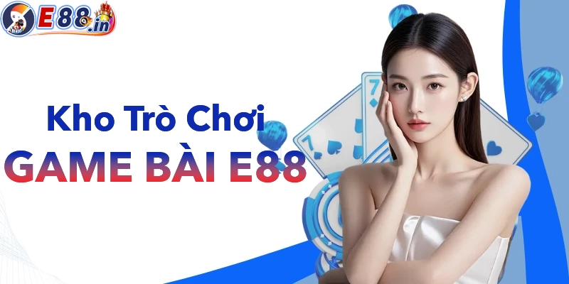 Khám phá kho trò chơi đa dạng phong phú tại game bài E88