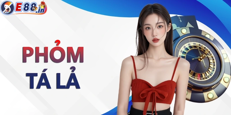 Phỏm - Tá Lả: trò chơi hấp dẫn nhất 2025 - 2026