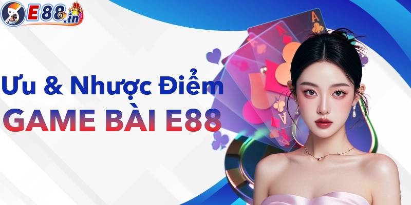 Ưu và nhược điểm khi chơi game bài E88