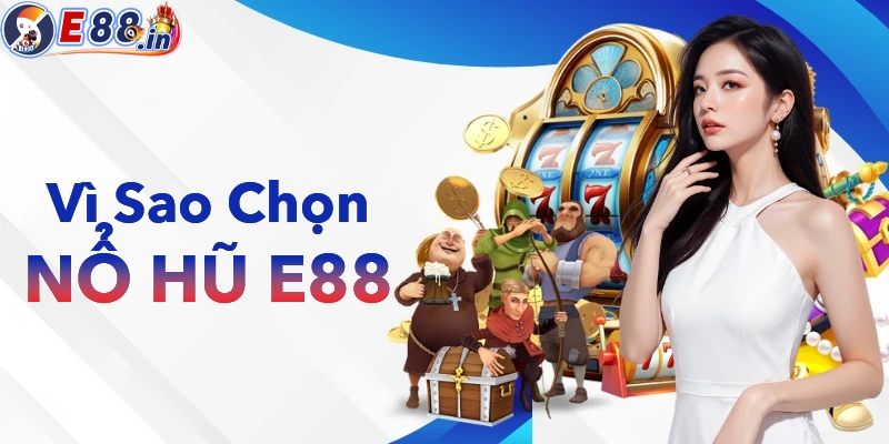 Chọn nổ hũ E88 vì nhiều ưu điểm nổi bật